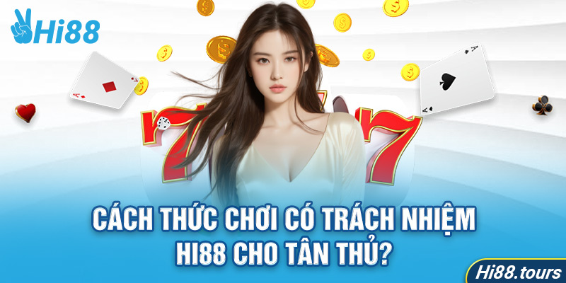 Cách thức chơi có trách nhiệm Hi88 cho tân thủ?