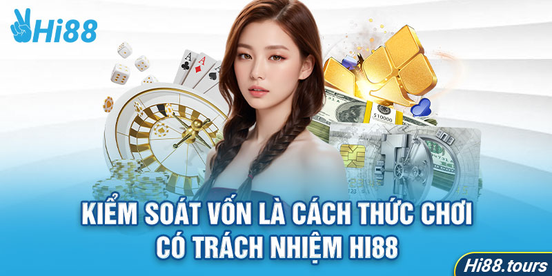 Kiểm soát vốn là cách thức chơi có trách nhiệm Hi88