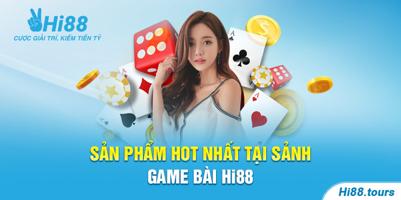 Sản phẩm hot nhất tại sảnh game bài Hi88